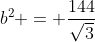 b^2 = \frac{144}{\sqrt{3}}