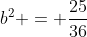 b^2 = \frac{25}{36}