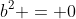 b^2 = 0
