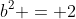 b^2 = 2