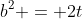 b^2 = 2t