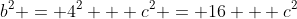 b^2 = 4^2 + c^2 = 16 + c^2