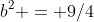 b^2 = 9/4