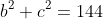 b^2+c^2=144