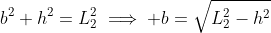 b^2+h^2=L_2^2\implies b=\sqrt{L_2^2-h^2}