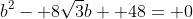 b^2- 8\sqrt{3}b+ 48= 0