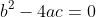 b^2-4ac=0