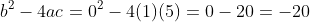 b^2-4ac=0^2-4(1)(5)=0-20=-20