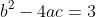 b^2-4ac=3
