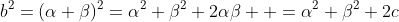 b^2=(\alpha+\beta)^2=\alpha^2+\beta^2+2\alpha\beta  =\alpha^2+\beta^2+2c
