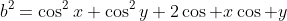 b^2=\cos^2x+\cos^2y+2\cos x\cos y