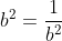 b^2=\frac{1}{b^2}