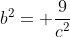 b^2= \frac{9}{c^2}