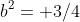b^2= 3/4