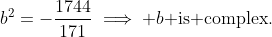 b^2=-\frac{1744}{171}\implies b\text{ is complex.}