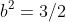 b^2=3/2
