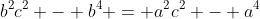 b^2c^2 - b^4 = a^2c^2 - a^4