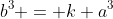 b^3 = k a^3