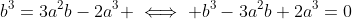 b^3=3a^2b-2a^3 \iff b^3-3a^2b+2a^3=0
