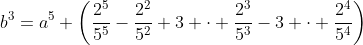 b^3=a^5 \left(\frac{2^5}{5^5}-\frac{2^2}{5^2}+3 \cdot \frac{2^3}{5^3}-3 \cdot \frac{2^4}{5^4}\right)