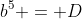 b^5 = D