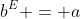 b^E = a