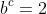 b^c=2