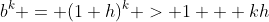 b^k = (1+h)^k > 1 + kh