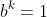 b^k=1