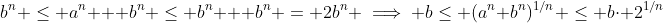 b^n \leq a^n + b^n \leq b^n + b^n = 2b^n \implies b\leq (a^n+b^n)^{1/n} \leq b\cdot 2^{1/n}