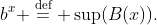 b^x \overset{\text{d{e}f}}= \sup(B(x)).