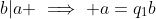 b|a \implies a=q_1b