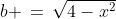 b \,=\,\sqrt{4-x^2}