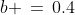 b \,=\,0.4