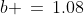 b \,=\,1.08