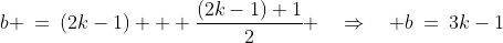 \text{Substitute into }{\color{blue}[3]}\!:\;b \:=\:(2k-1) + \frac{(2k-1)+1}{2} \quad\Rightarrow\quad b\:=\:3k-1