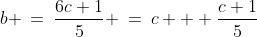 \text{Solve for }b\!:\;\;b \:=\:\dfrac{6c+1}{5} \:=\:c + \dfrac{c+1}{5}