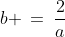 b \:=\:\frac{2}{a}