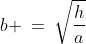 b \:=\:\sqrt{\frac{h}{a}}