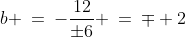 {\color{blue}[3]}\!:\;\;b \:=\:-\frac{12}{\pm6} \:=\:\mp 2