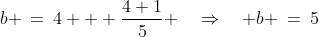 b \:=\:4 + \frac{4+1}{5} \quad\Rightarrow\quad b \:=\:5