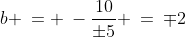 b \:= \:-\frac{10}{\pm5} \:=\:\mp2