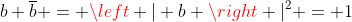 b \overline{b} = \left | b \right |^2 = 1