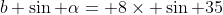 b \sin \alpha= 8\times \sin 35
