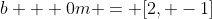 b + 0m = [2, -1]