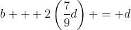 b + 2\left(\frac{7}{9}d\right) = d