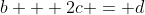 b + 2c = d