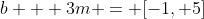b + 3m = [-1, 5]