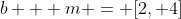 b + m = [2, 4]