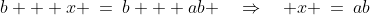 b + x \:=\:b + ab \quad\Rightarrow\quad x \:=\:ab